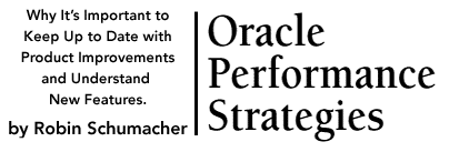 Oracle Performance Strategies:
Why It's Important to Keep Up to Date with Product Improvements and Understand New Features.  By Robin Schumacher