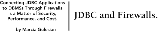 JDBC and Firewalls.  Connecting JDBC applications to DBMSs through firewalls is a matter of security, performance, and cost.  By Marcia Gulesian.